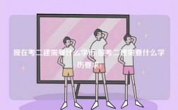現(xiàn)在考二建需要什么學歷(報考二建需要什么學歷要求)