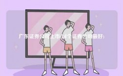 廣東證券公司上市(哪個證券公司最好)