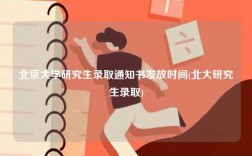 北京大學(xué)研究生錄取通知書(shū)發(fā)放時(shí)間(北大研究生錄取)