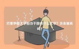 巴塞羅那大學(xué)相當(dāng)于國內(nèi)什么大學(xué)？含金量高嗎？