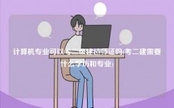 計算機專業(yè)可以考二級建造師證嗎(考二建需要什么學(xué)歷和專業(yè))