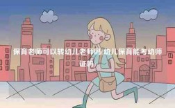 保育老師可以轉(zhuǎn)幼兒老師嗎(幼兒保育能考幼師證嗎)