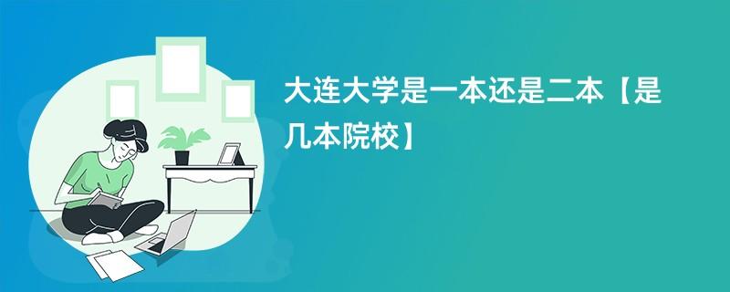 大連大學(xué)是一本還是二本(大連大學(xué)一年學(xué)費(fèi)多少錢)-圖1