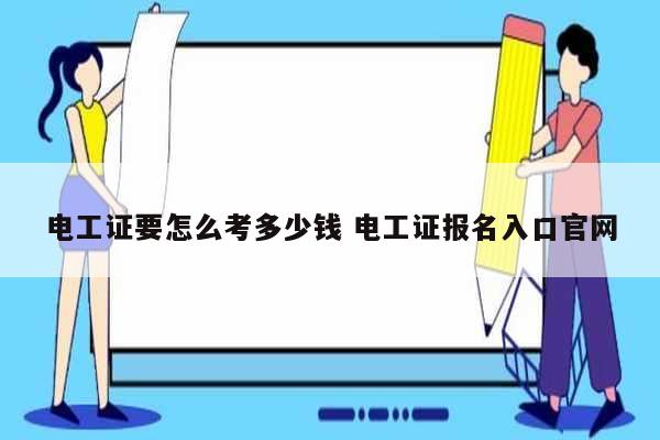 電工證要怎么考多少錢 電工證報名入口官網(wǎng)-圖1