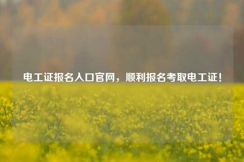 電工證報名入口官網，順利報名考取電工證！-圖1