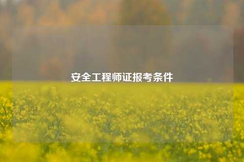 安全工程師證報(bào)考條件-圖1