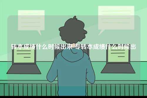 轉(zhuǎn)本成績(jī)什么時(shí)候出來 專轉(zhuǎn)本成績(jī)什么時(shí)候出-圖1