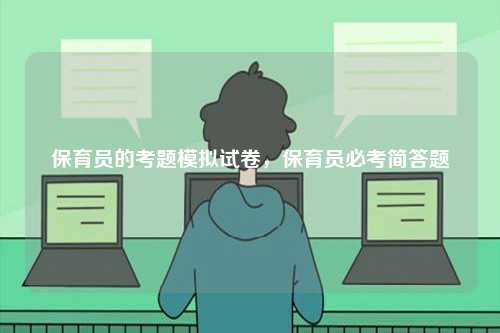 保育員的考題模擬試卷，保育員必考簡(jiǎn)答題-圖1