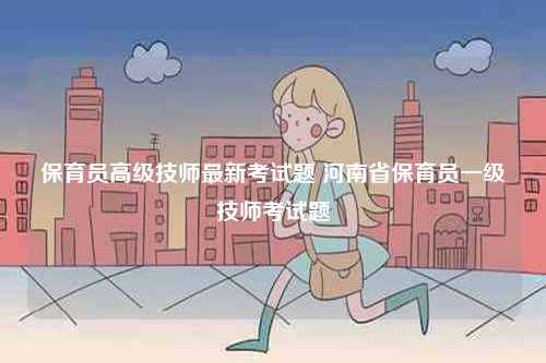 保育員高級(jí)技師最新考試題 河南省保育員一級(jí)技師考試題-圖1