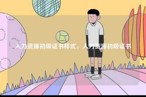 人力資源初級證書樣式，人力資源初級證書-圖1