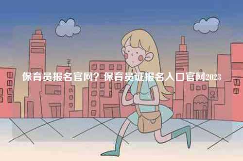 保育員報名官網？保育員證報名入口官網2023-圖1