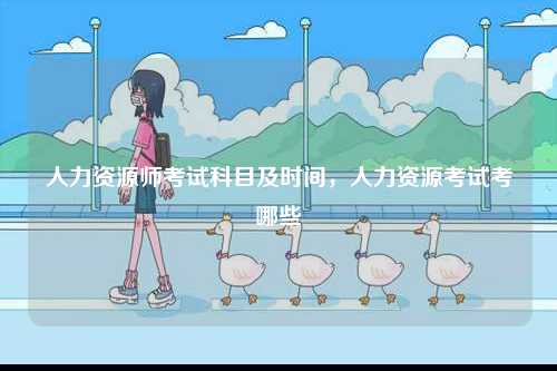 人力資源師考試科目及時(shí)間，人力資源考試考哪些-圖1