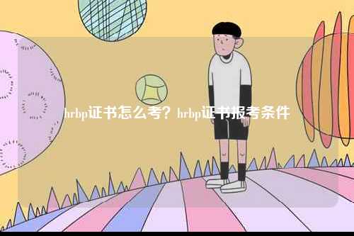hrbp證書怎么考？hrbp證書報(bào)考條件-圖1