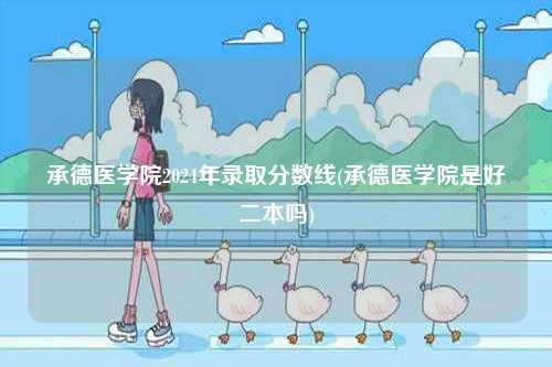 承德醫學院2024年錄取分數線(承德醫學院是好二本嗎)-圖1