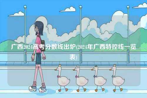 廣西2024高考分?jǐn)?shù)線出爐(2024年廣西特控線一覽表)-圖1
