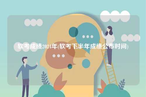 軟考成績(jī)2024年(軟考下半年成績(jī)公布時(shí)間)-圖1