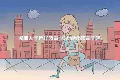 深圳大學(xué)遠(yuǎn)程教育(深大繼續(xù)教育學(xué)院)-圖1