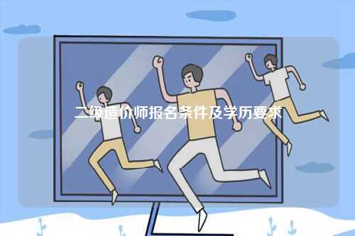 二級(jí)造價(jià)師報(bào)名條件及學(xué)歷要求-圖1