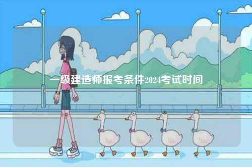 一級(jí)建造師報(bào)考條件2024考試時(shí)間-圖1