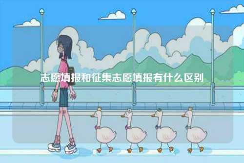 志愿填報和征集志愿填報有什么區別-圖1