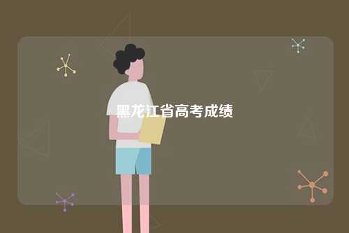 黑龍江省高考成績(jī)-圖1