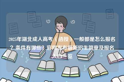 2025年湖北成人高考（函授）一般都是怎么報(bào)名？條件有哪些？官網(wǎng)發(fā)布最新招生簡章及報(bào)名入口一覽-圖1